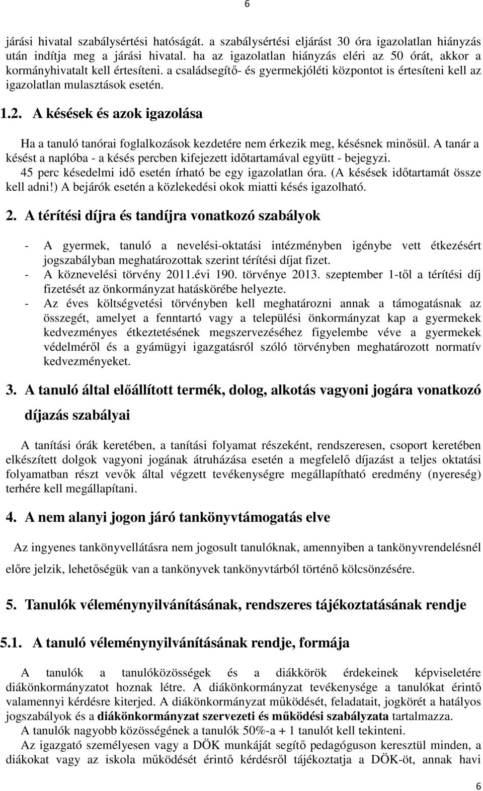 A késések és azok igazolása Ha a tanuló tanórai foglalkozások kezdetére nem érkezik meg, késésnek minősül. A tanár a késést a naplóba - a késés percben kifejezett időtartamával együtt - bejegyzi.