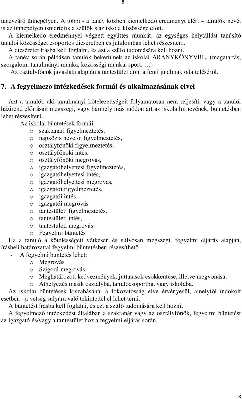 A dicséretet írásba kell foglalni, és azt a szülő tudomására kell hozni. A tanév során példásan tanulók bekerülnek az iskolai ARANYKÖNYVBE.