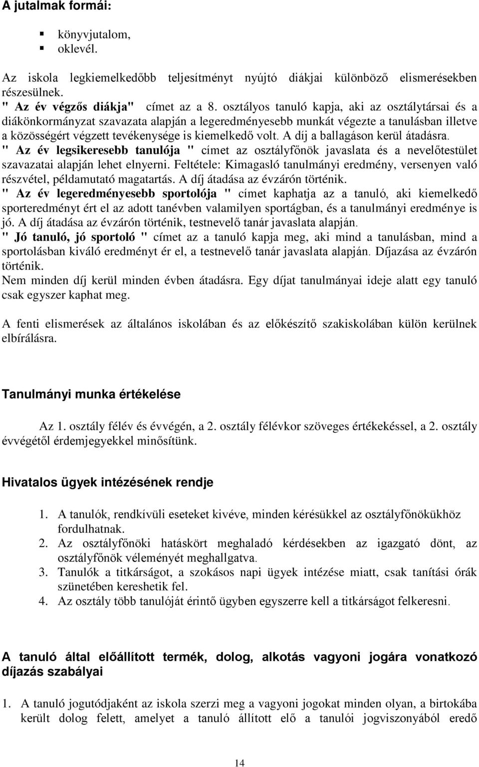 A díj a ballagáson kerül átadásra. " Az év legsikeresebb tanulója " címet az osztályfőnök javaslata és a nevelőtestület szavazatai alapján lehet elnyerni.