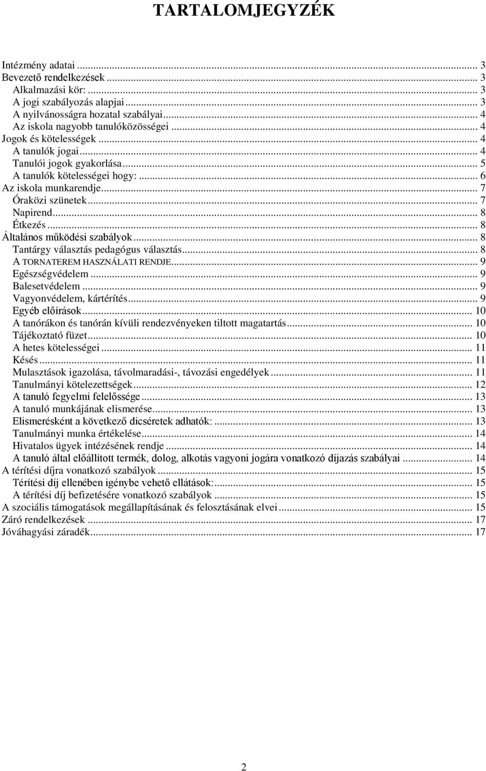 .. 8 Általános működési szabályok... 8 Tantárgy választás pedagógus választás... 8 A TORNATEREM HASZNÁLATI RENDJE... 9 Egészségvédelem... 9 Balesetvédelem... 9 Vagyonvédelem, kártérítés.