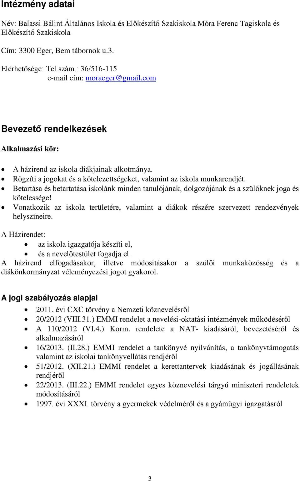 Rögzíti a jogokat és a kötelezettségeket, valamint az iskola munkarendjét. Betartása és betartatása iskolánk minden tanulójának, dolgozójának és a szülőknek joga és kötelessége!