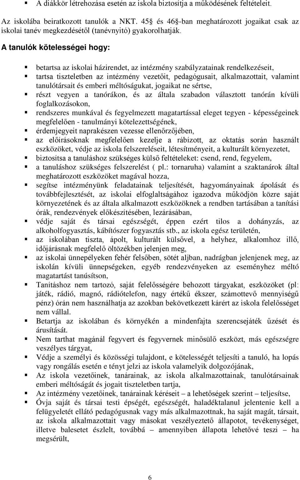 A tanulók kötelességei hogy: betartsa az iskolai házirendet, az intézmény szabályzatainak rendelkezéseit, tartsa tiszteletben az intézmény vezetőit, pedagógusait, alkalmazottait, valamint