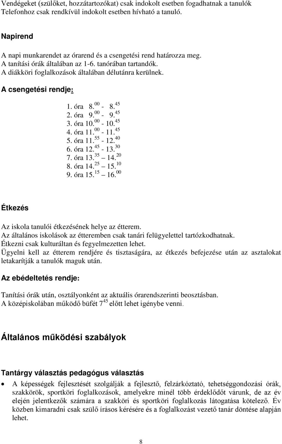 A csengetési rendje: 1. óra 8. 00-8. 45 2. óra 9. 00-9. 45 3. óra 10. 00-10. 45 4. óra 11. 00-11. 45 5. óra 11. 55-12. 40 6. óra 12. 45-13. 30 7. óra 13. 35 14. 20 8. óra 14. 25 15. 10 9. óra 15.