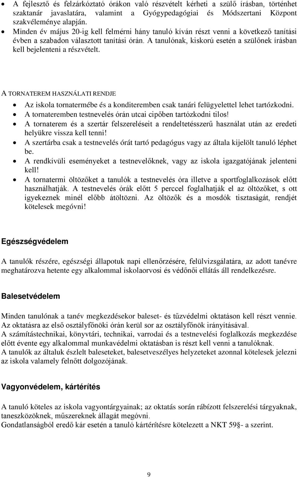 A tanulónak, kiskorú esetén a szülőnek írásban kell bejelenteni a részvételt. A TORNATEREM HASZNÁLATI RENDJE Az iskola tornatermébe és a konditeremben csak tanári felügyelettel lehet tartózkodni.