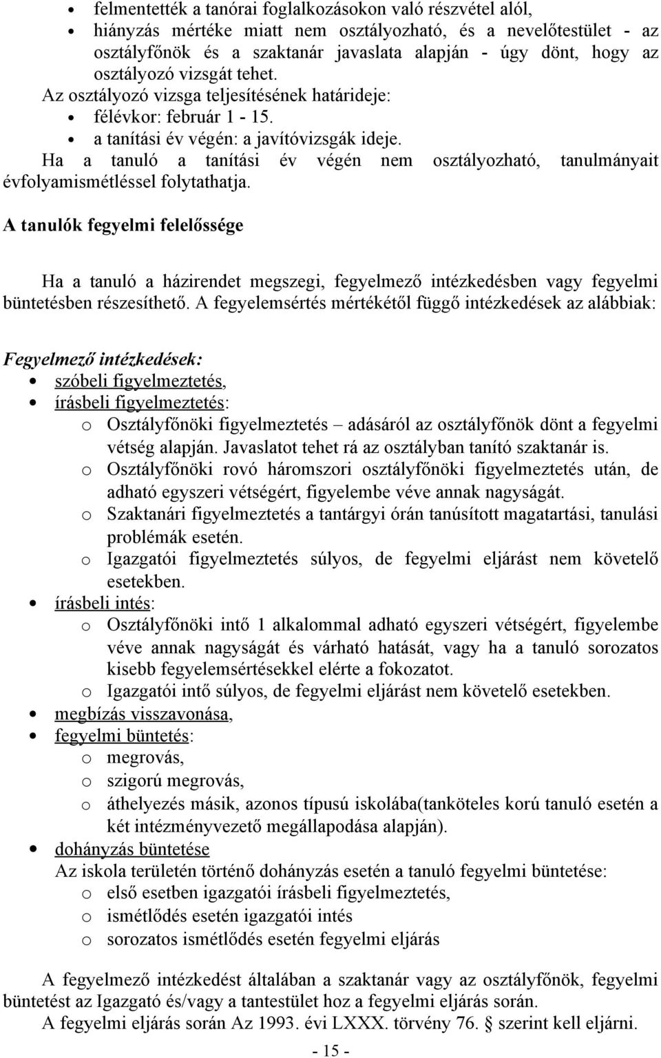 Ha a tanuló a tanítási év végén nem osztályozható, tanulmányait évfolyamismétléssel folytathatja.