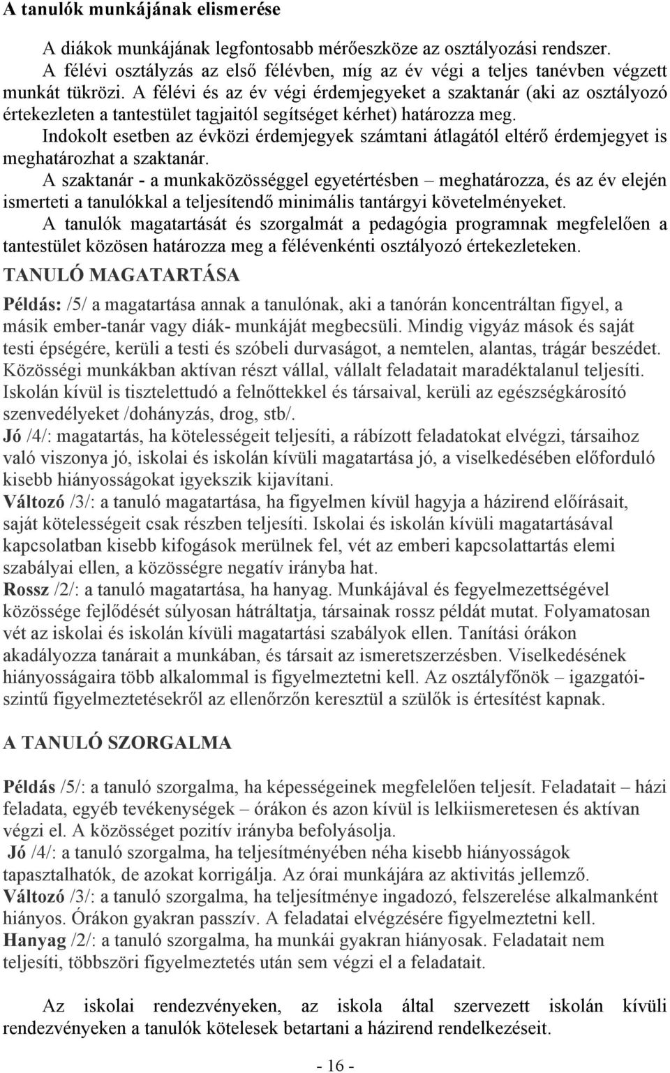 Indokolt esetben az évközi érdemjegyek számtani átlagától eltérő érdemjegyet is meghatározhat a szaktanár.