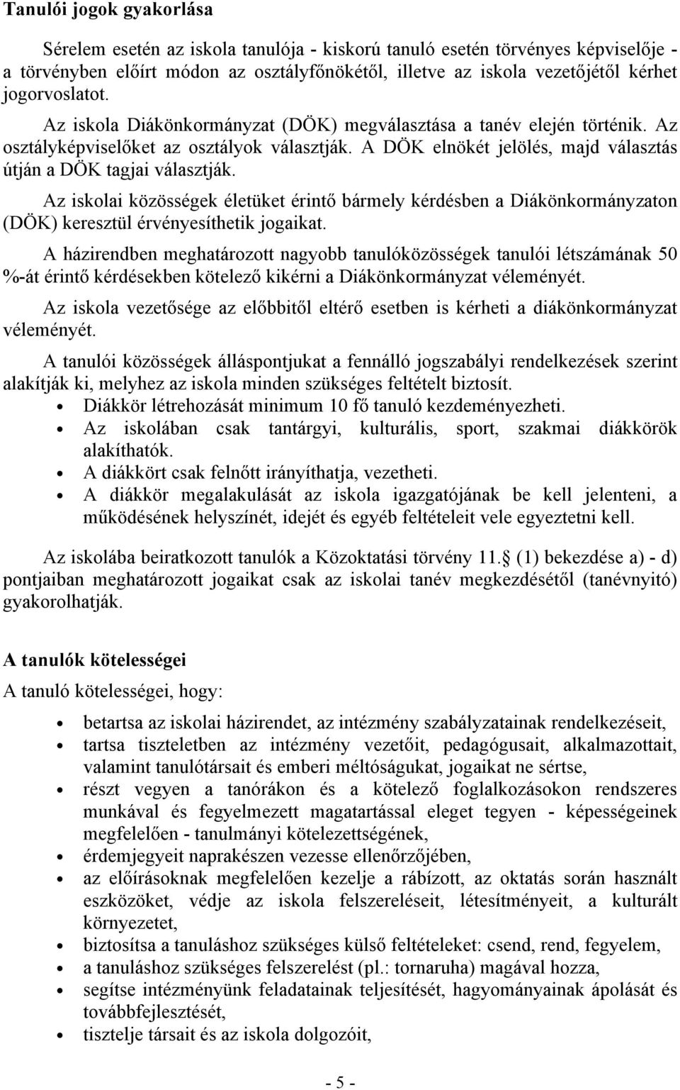 A DÖK elnökét jelölés, majd választás útján a DÖK tagjai választják. Az iskolai közösségek életüket érintő bármely kérdésben a Diákönkormányzaton (DÖK) keresztül érvényesíthetik jogaikat.