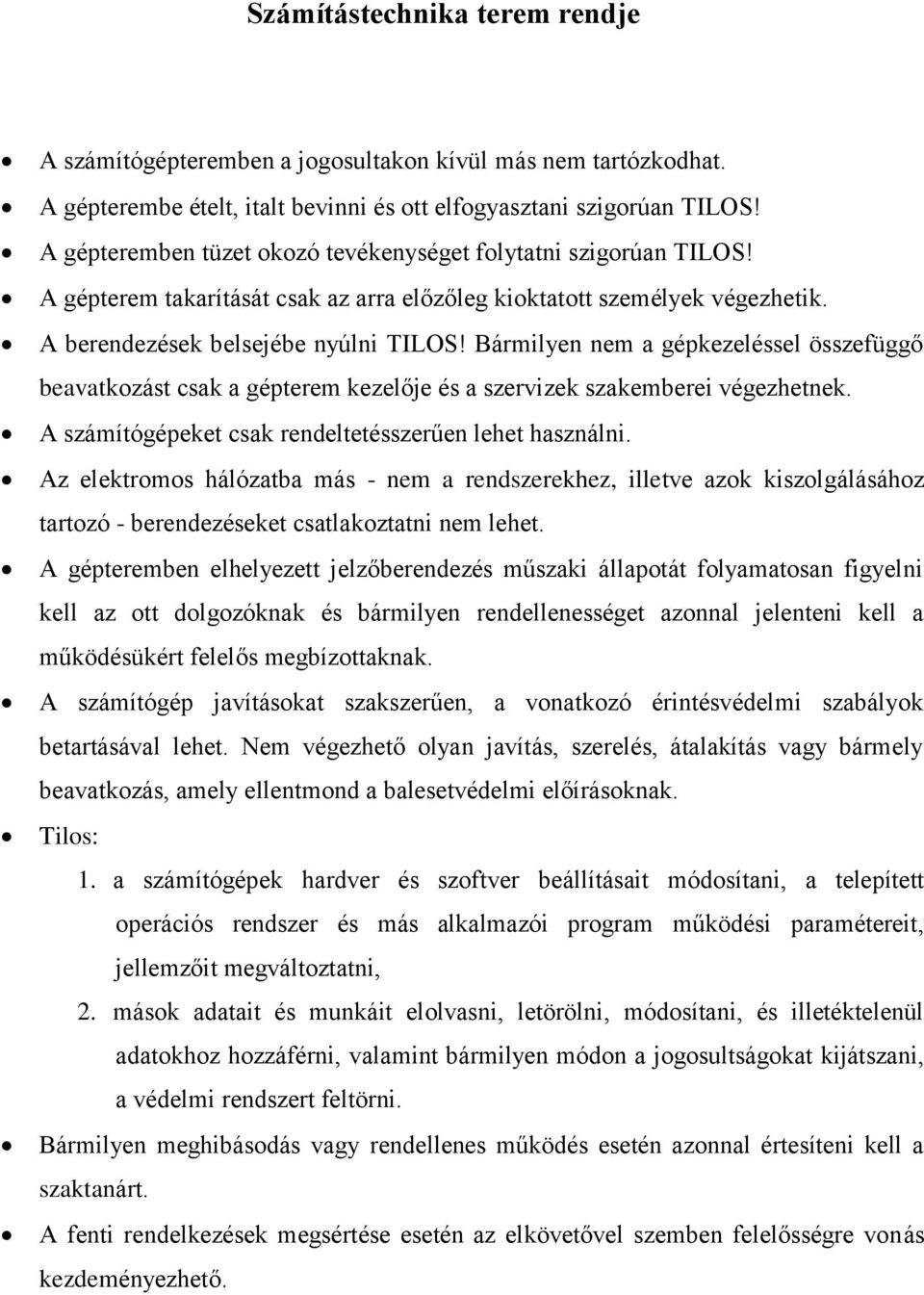 Bármilyen nem a gépkezeléssel összefüggő beavatkozást csak a gépterem kezelője és a szervizek szakemberei végezhetnek. A számítógépeket csak rendeltetésszerűen lehet használni.