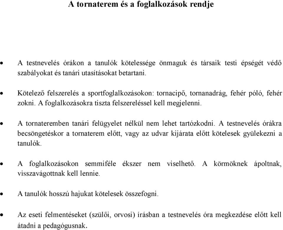 A tornateremben tanári felügyelet nélkül nem lehet tartózkodni. A testnevelés órákra becsöngetéskor a tornaterem előtt, vagy az udvar kijárata előtt kötelesek gyülekezni a tanulók.