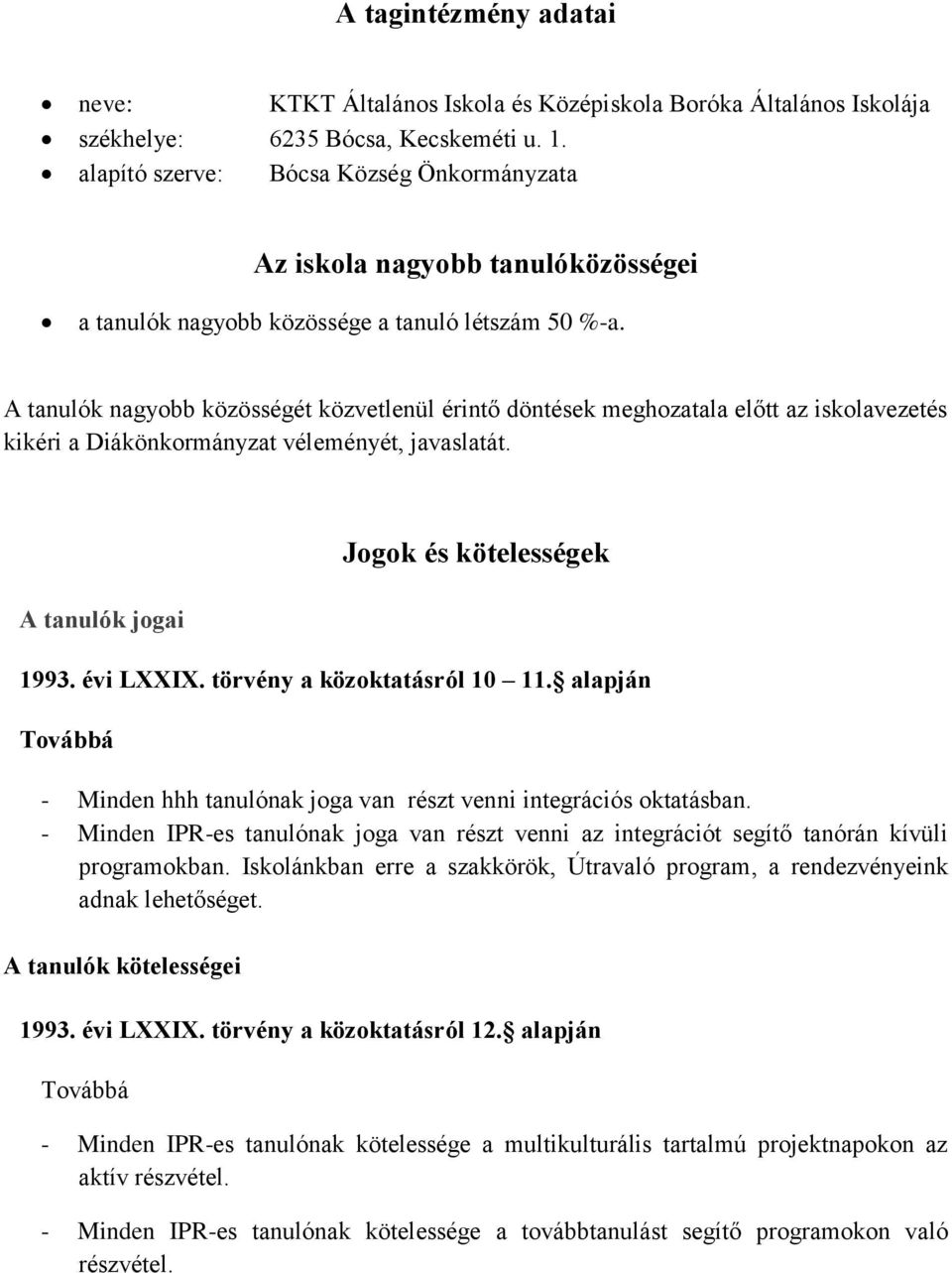 A tanulók nagyobb közösségét közvetlenül érintő döntések meghozatala előtt az iskolavezetés kikéri a Diákönkormányzat véleményét, javaslatát. A tanulók jogai Jogok és kötelességek 1993. évi LXXIX.