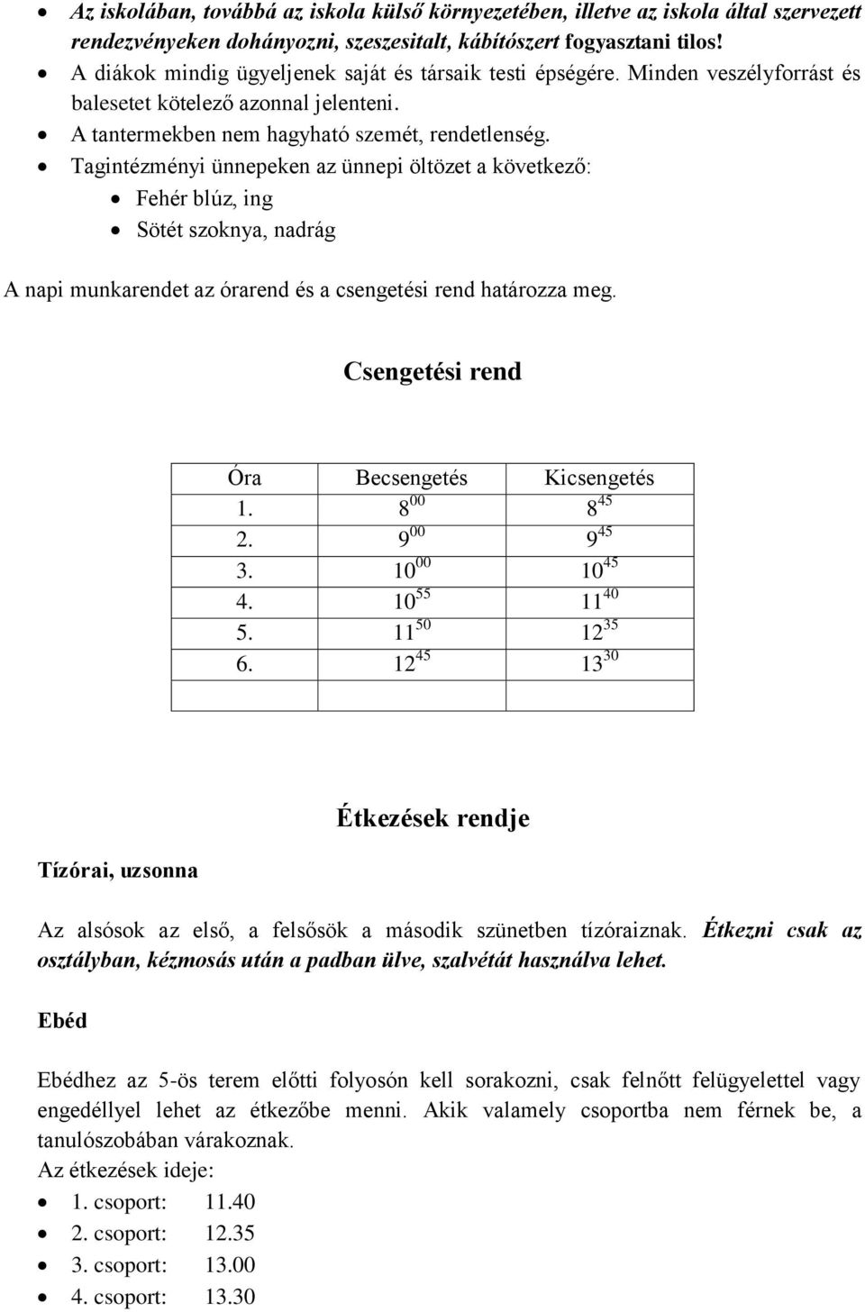 Tagintézményi ünnepeken az ünnepi öltözet a következő: Fehér blúz, ing Sötét szoknya, nadrág A napi munkarendet az órarend és a csengetési rend határozza meg.