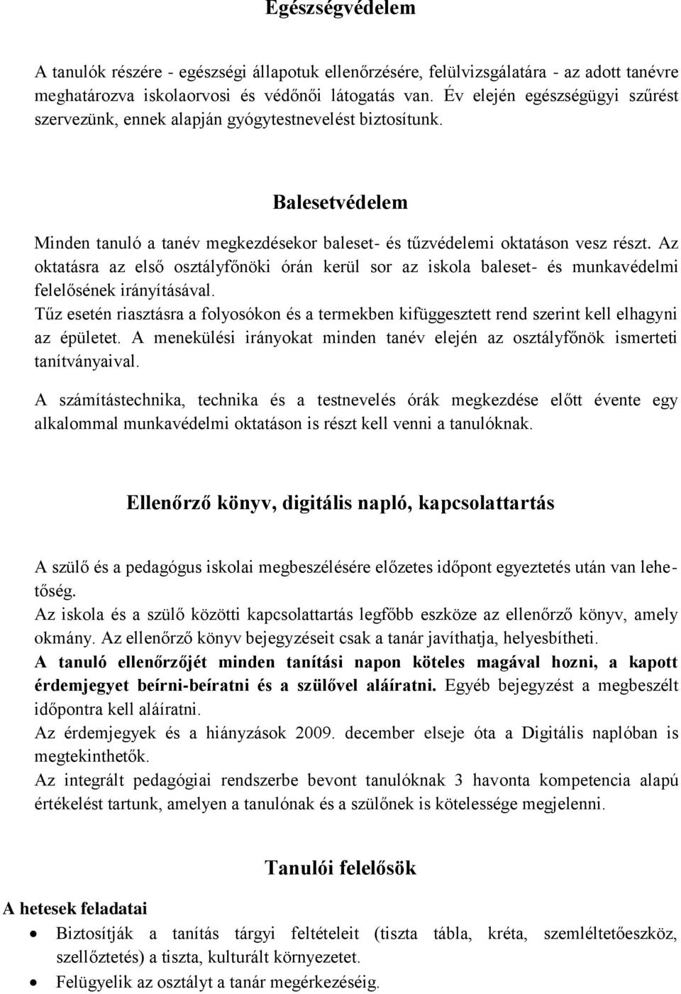 Az oktatásra az első osztályfőnöki órán kerül sor az iskola baleset- és munkavédelmi felelősének irányításával.