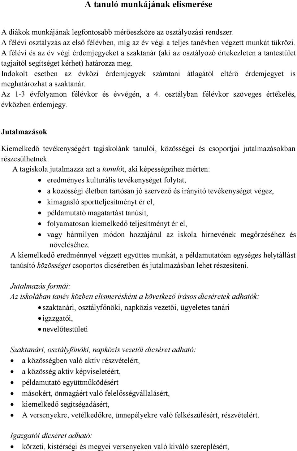 Indokolt esetben az évközi érdemjegyek számtani átlagától eltérő érdemjegyet is meghatározhat a szaktanár. Az 1-3 évfolyamon félévkor és évvégén, a 4.