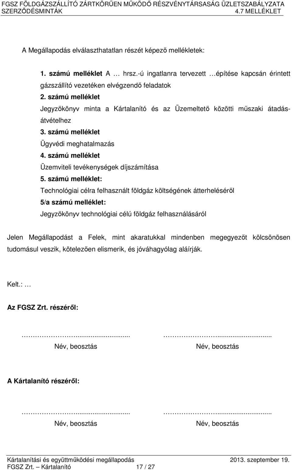 számú melléklet: Technológiai célra felhasznált földgáz költségének átterheléséről 5/a számú melléklet: Jegyzőkönyv technológiai célú földgáz felhasználásáról Jelen Megállapodást a Felek, mint