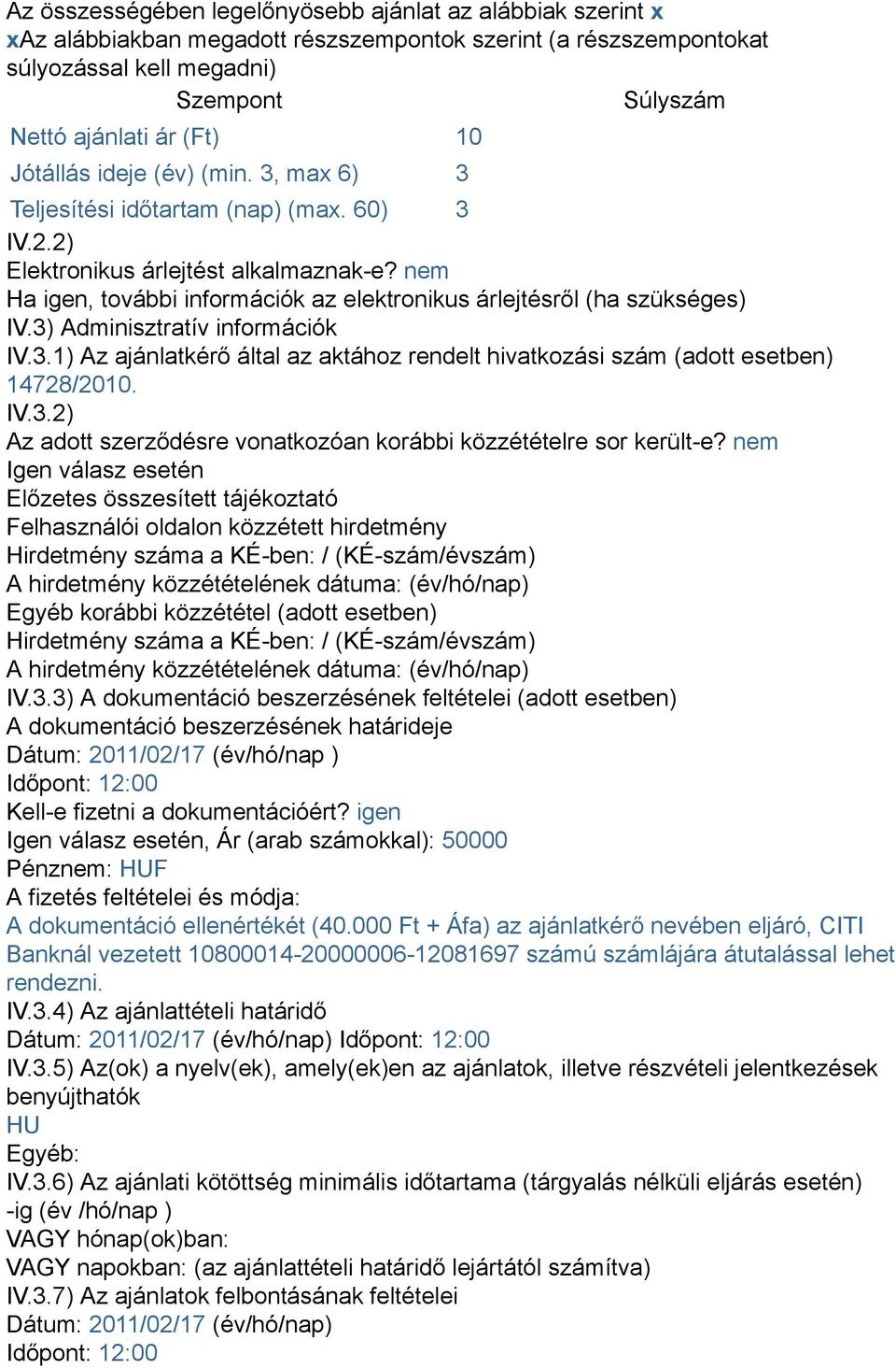 nem Ha igen, további információk az elektronikus árlejtésről (ha szükséges) IV.3) Adminisztratív információk IV.3.1) Az ajánlatkérő által az aktához rendelt hivatkozási szám (adott esetben) 14728/2010.