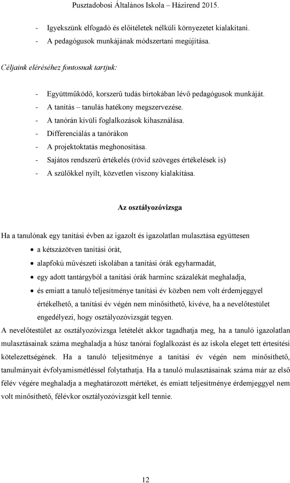 - Differenciálás a tanórákon - A projektoktatás meghonosítása. - Sajátos rendszerű értékelés (rövid szöveges értékelések is) - A szülőkkel nyílt, közvetlen viszony kialakítása.