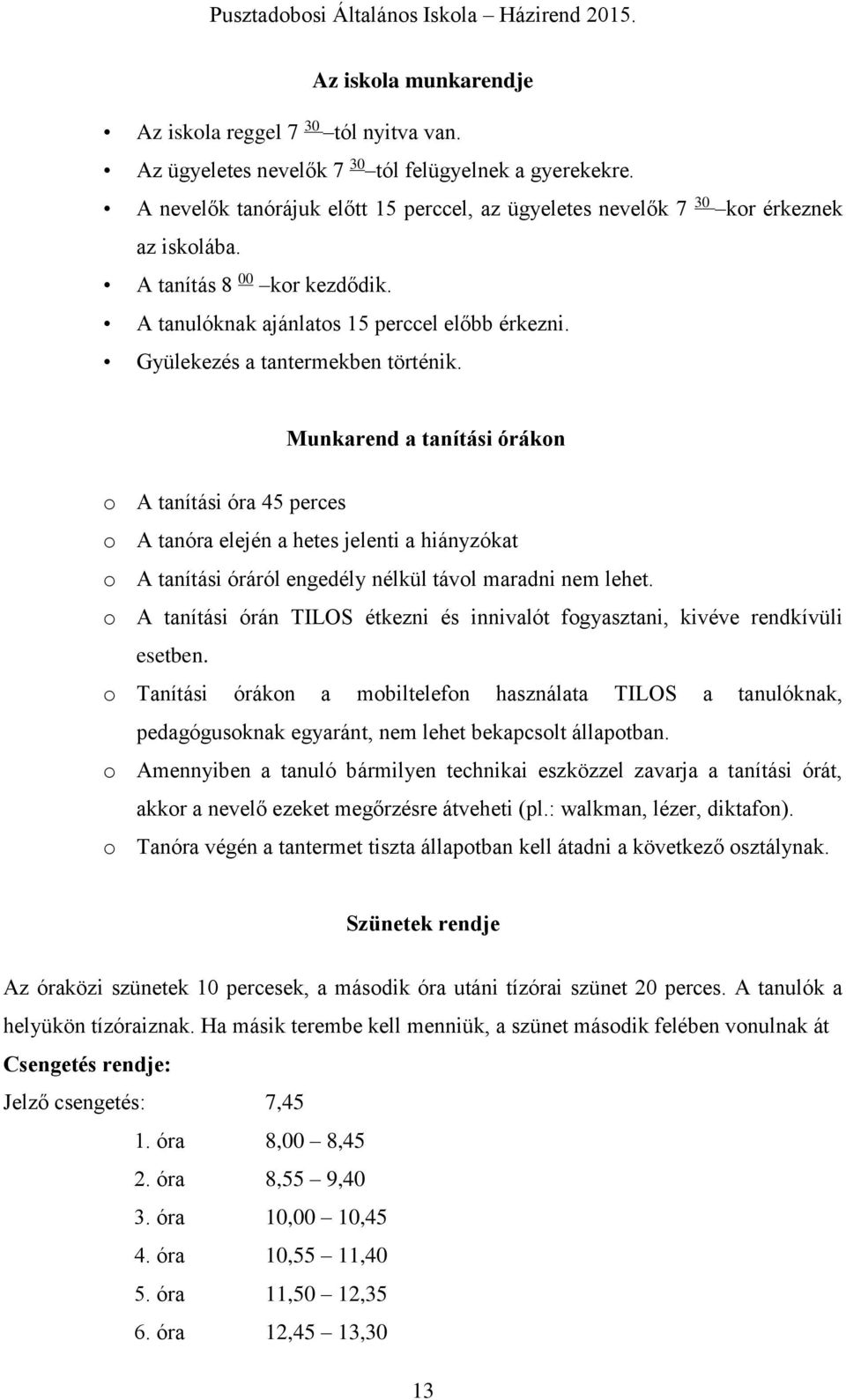 Gyülekezés a tantermekben történik. Munkarend a tanítási órákon o A tanítási óra 45 perces o A tanóra elején a hetes jelenti a hiányzókat o A tanítási óráról engedély nélkül távol maradni nem lehet.