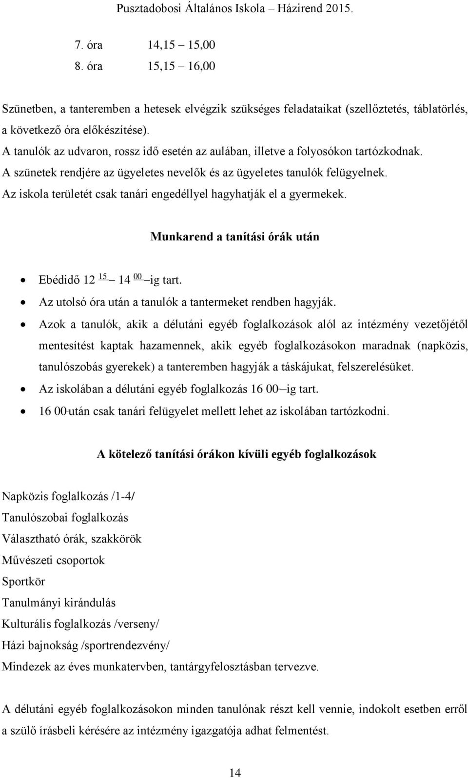 Az iskola területét csak tanári engedéllyel hagyhatják el a gyermekek. Munkarend a tanítási órák után Ebédidő 12 15 14 00 ig tart. Az utolsó óra után a tanulók a tantermeket rendben hagyják.