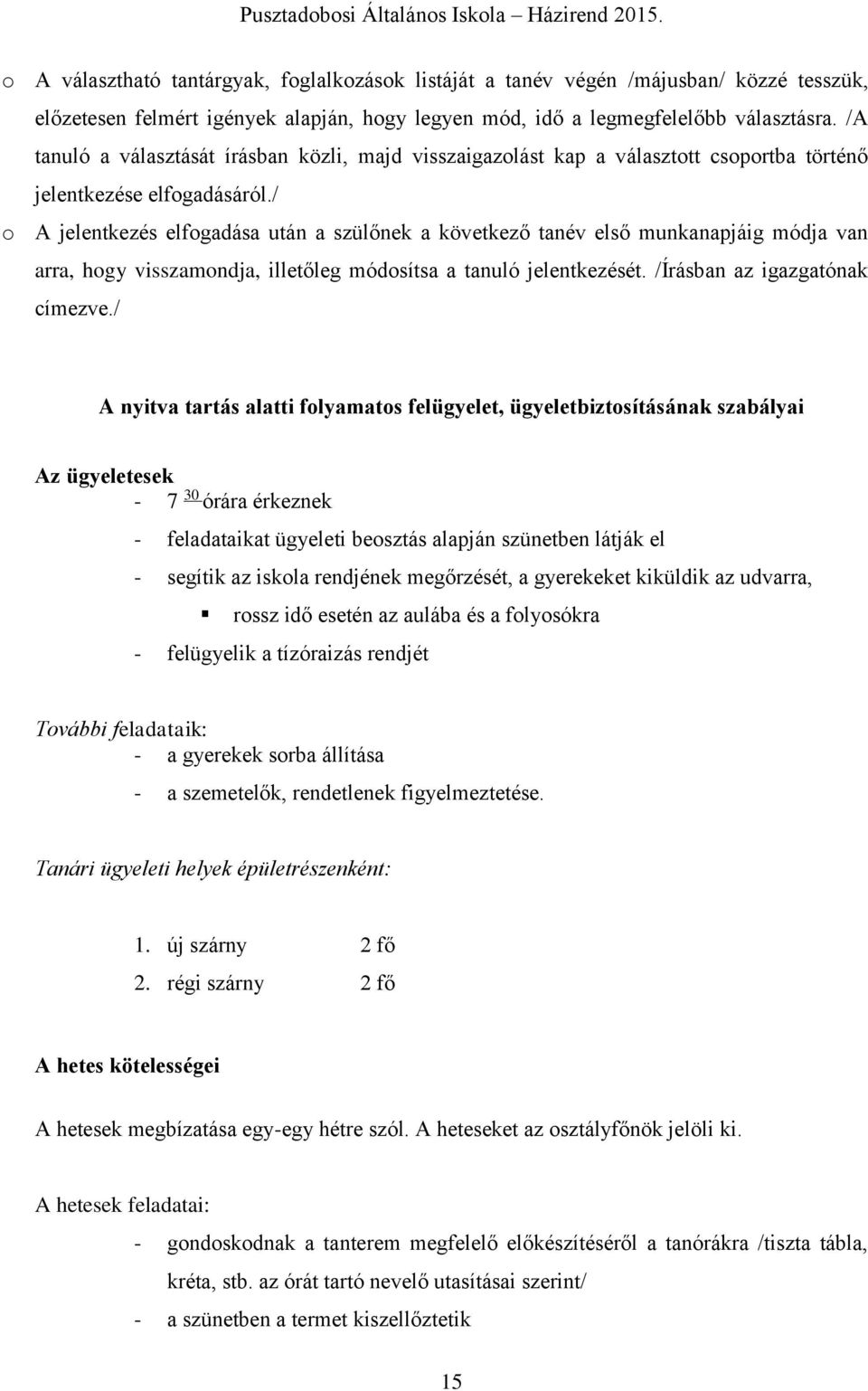 / o A jelentkezés elfogadása után a szülőnek a következő tanév első munkanapjáig módja van arra, hogy visszamondja, illetőleg módosítsa a tanuló jelentkezését. /Írásban az igazgatónak címezve.