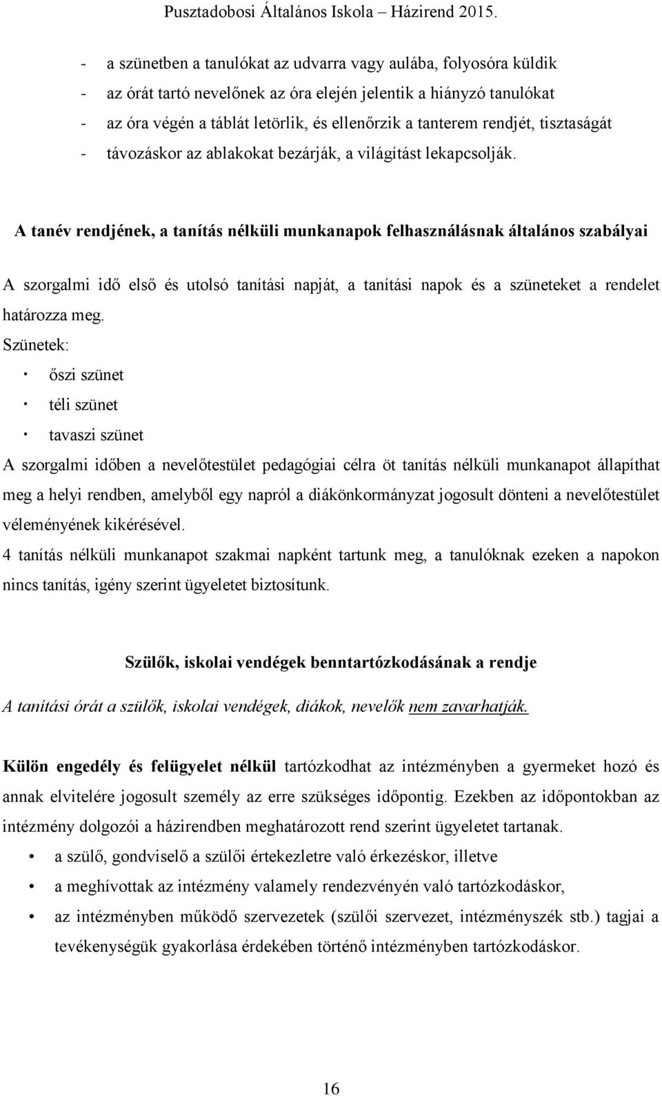 A tanév rendjének, a tanítás nélküli munkanapok felhasználásnak általános szabályai A szorgalmi idő első és utolsó tanítási napját, a tanítási napok és a szüneteket a rendelet határozza meg.