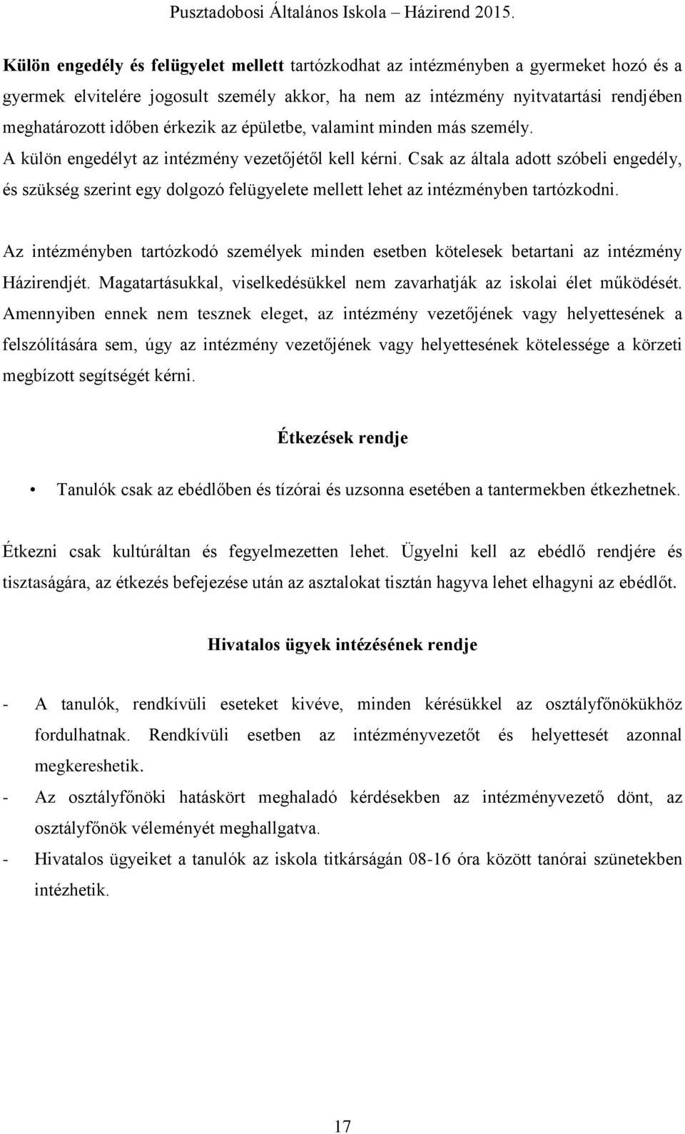 Csak az általa adott szóbeli engedély, és szükség szerint egy dolgozó felügyelete mellett lehet az intézményben tartózkodni.