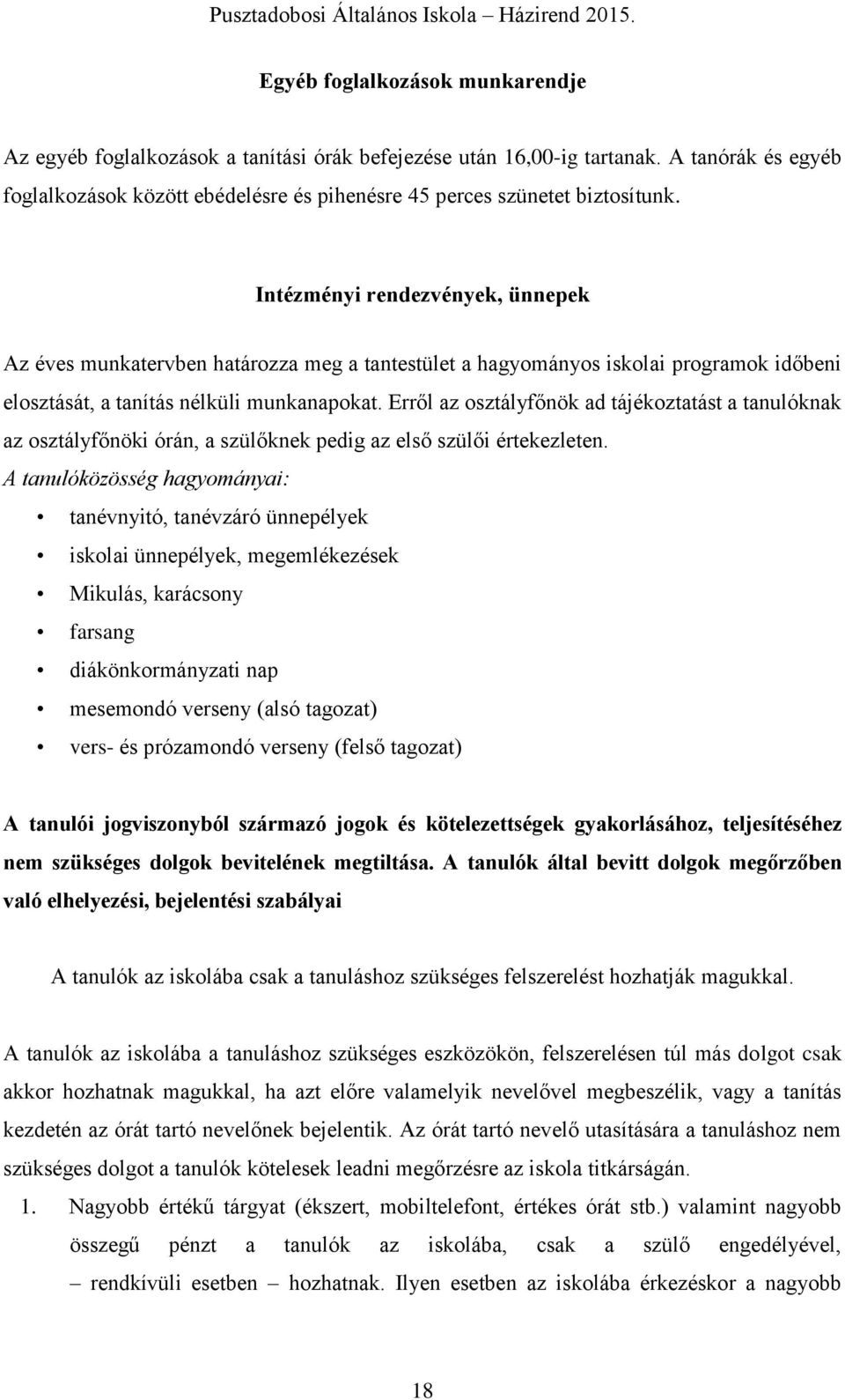 Intézményi rendezvények, ünnepek Az éves munkatervben határozza meg a tantestület a hagyományos iskolai programok időbeni elosztását, a tanítás nélküli munkanapokat.