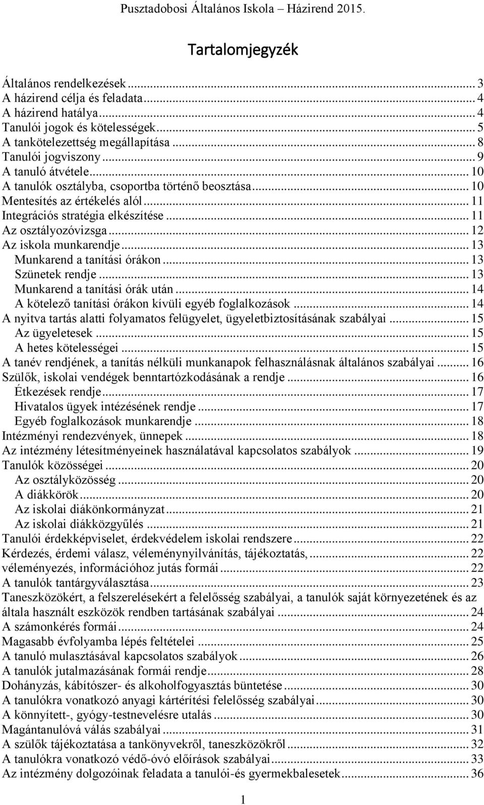 .. 12 Az iskola munkarendje... 13 Munkarend a tanítási órákon... 13 Szünetek rendje... 13 Munkarend a tanítási órák után... 14 A kötelező tanítási órákon kívüli egyéb foglalkozások.