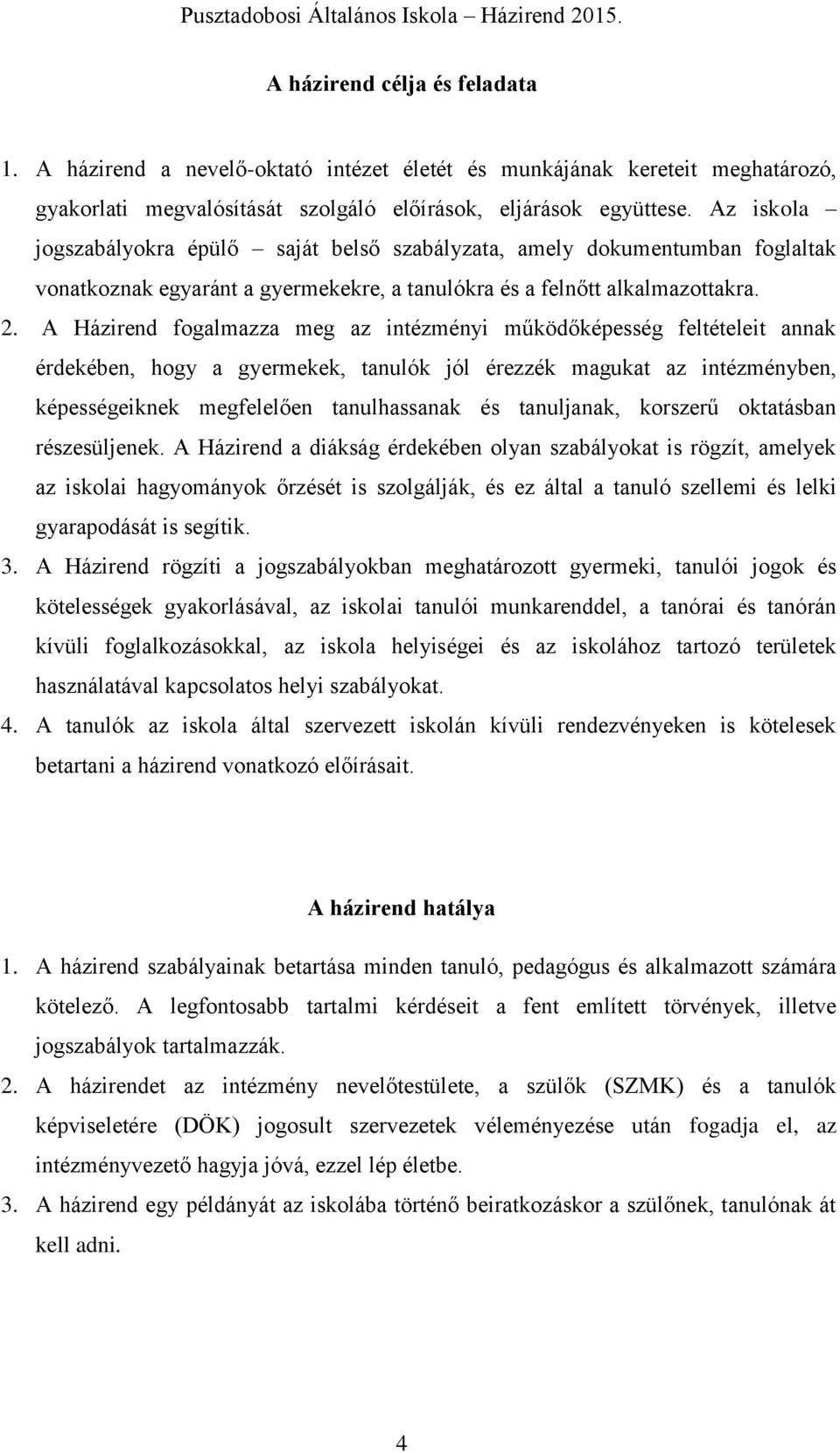 A Házirend fogalmazza meg az intézményi működőképesség feltételeit annak érdekében, hogy a gyermekek, tanulók jól érezzék magukat az intézményben, képességeiknek megfelelően tanulhassanak és