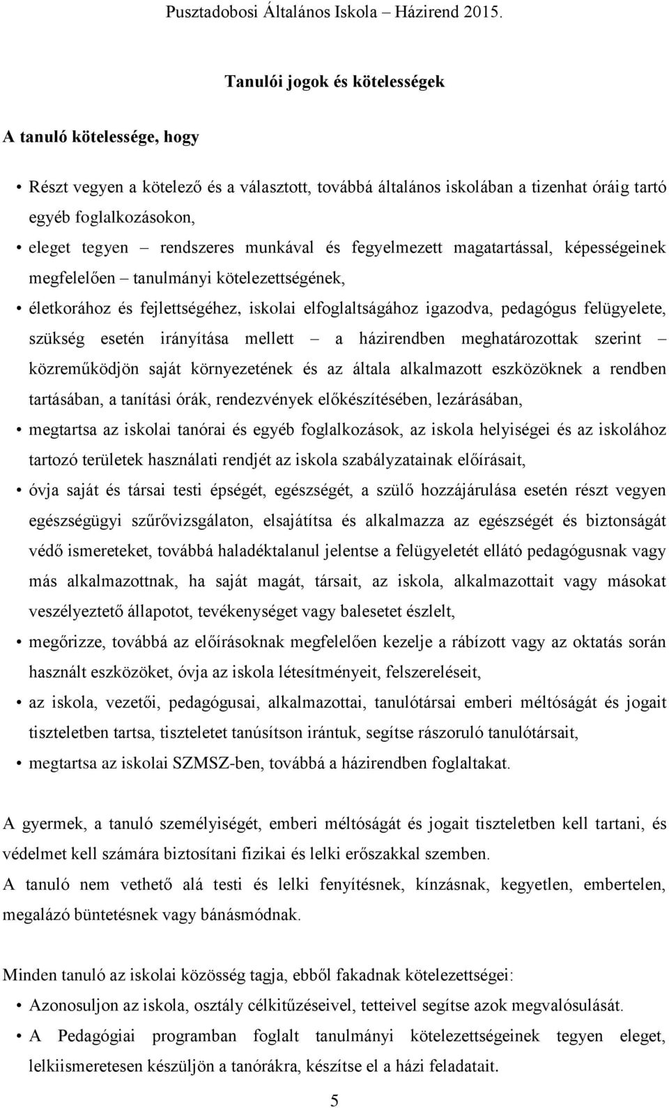 irányítása mellett a házirendben meghatározottak szerint közreműködjön saját környezetének és az általa alkalmazott eszközöknek a rendben tartásában, a tanítási órák, rendezvények előkészítésében,