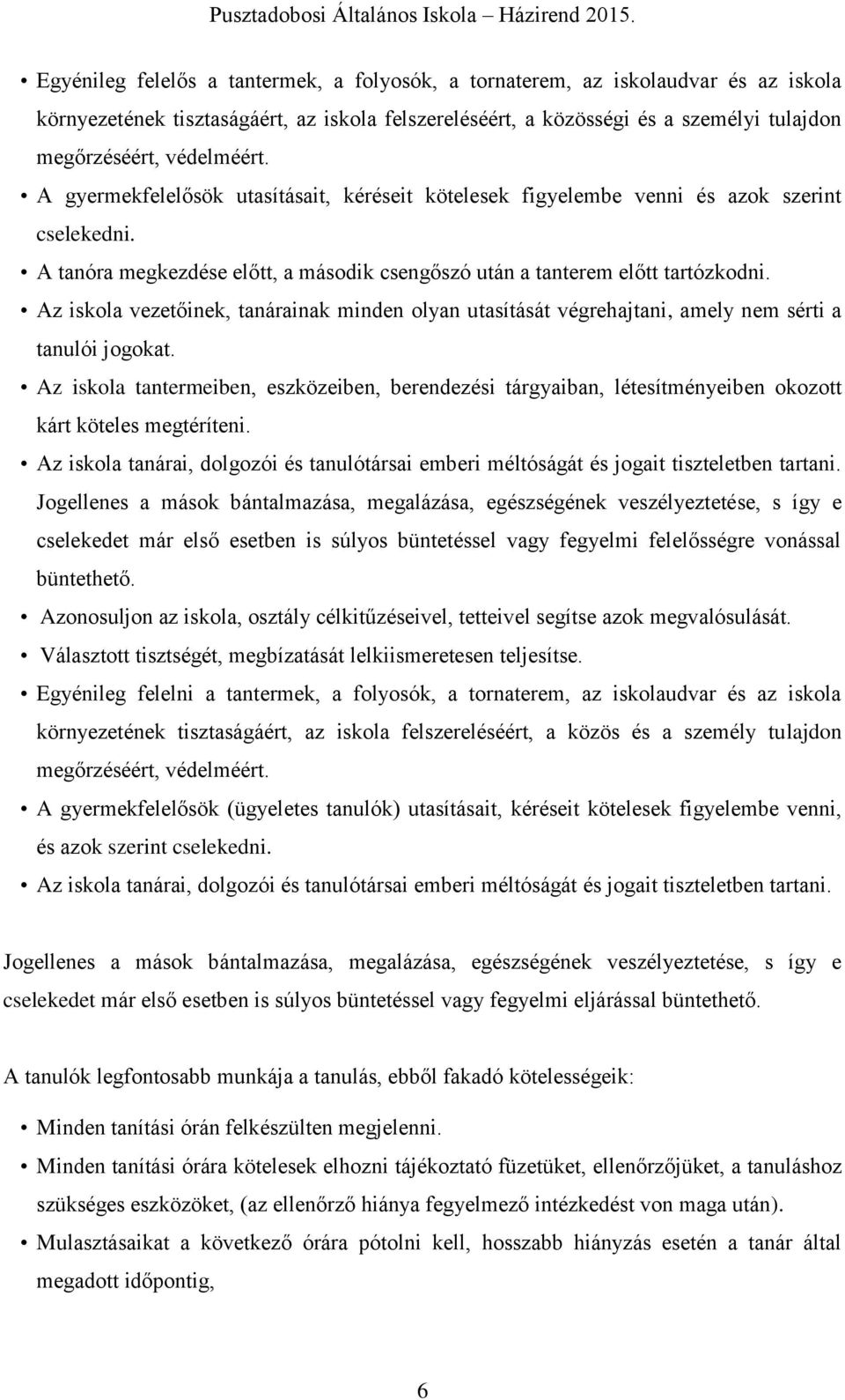 Az iskola vezetőinek, tanárainak minden olyan utasítását végrehajtani, amely nem sérti a tanulói jogokat.