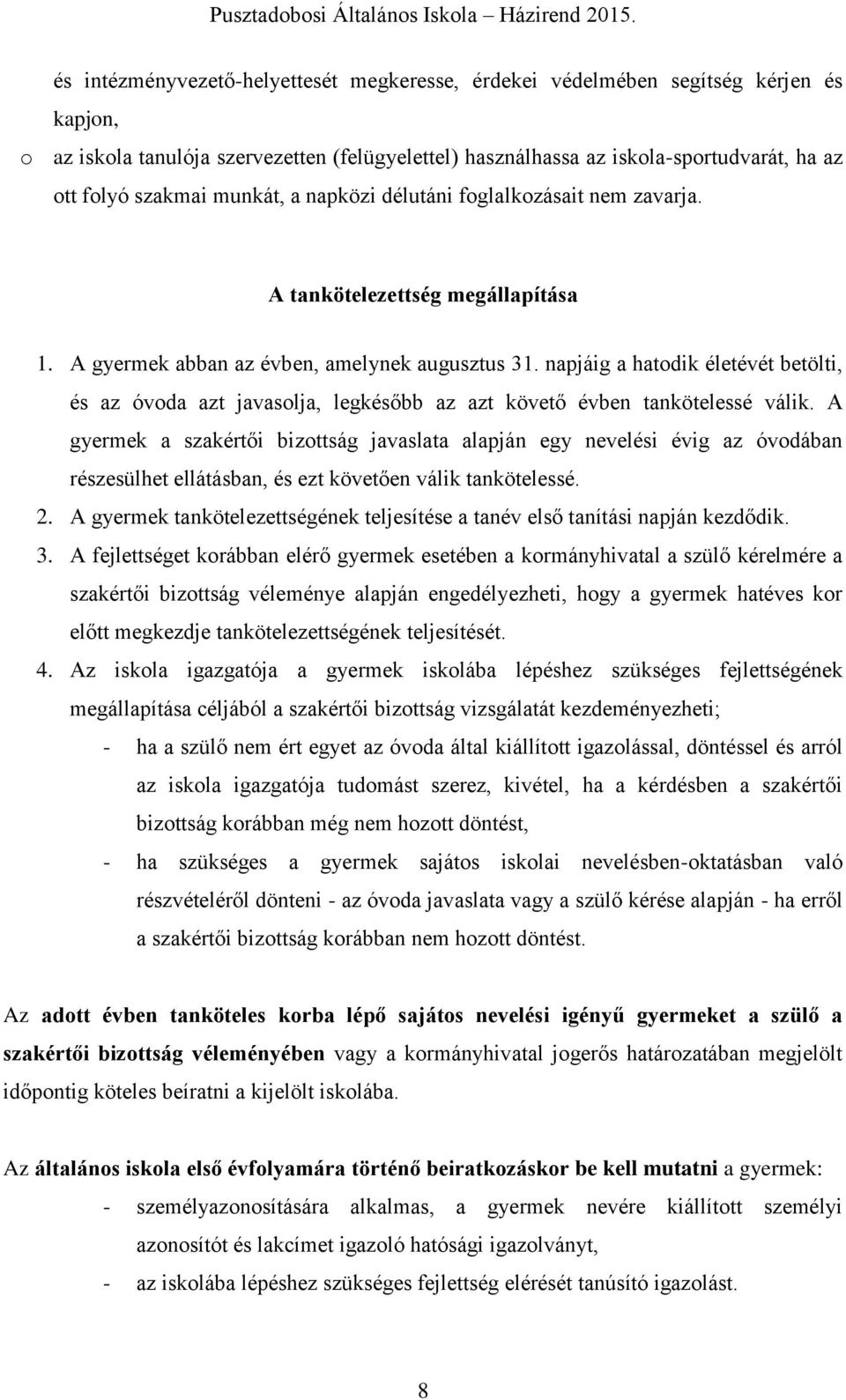 napjáig a hatodik életévét betölti, és az óvoda azt javasolja, legkésőbb az azt követő évben tankötelessé válik.