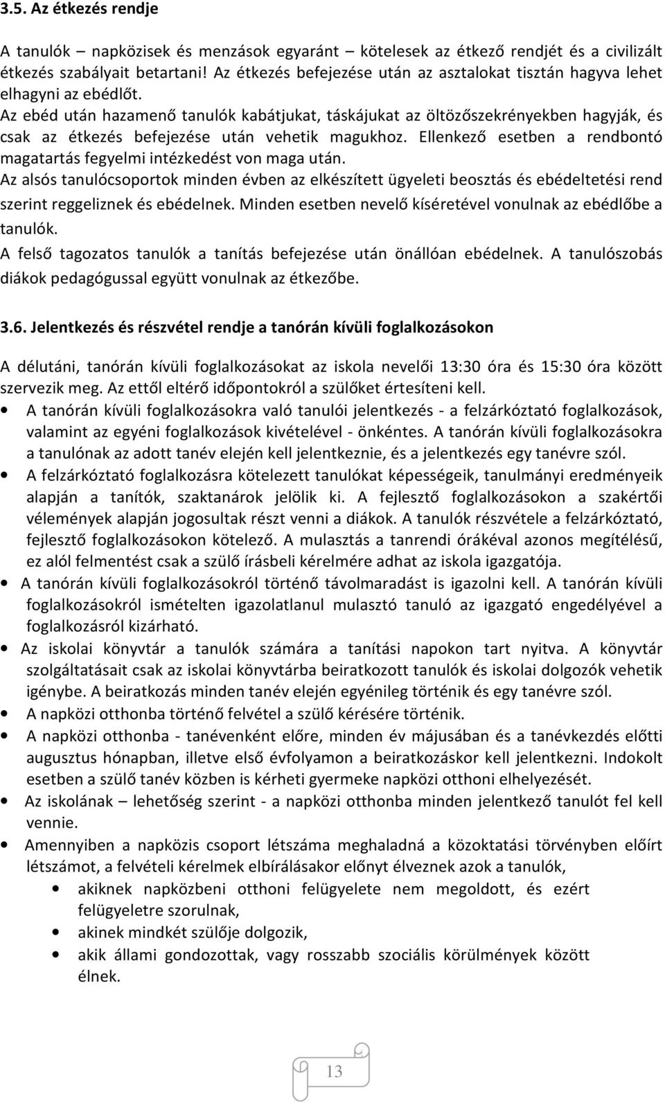 Az ebéd után hazamenő tanulók kabátjukat, táskájukat az öltözőszekrényekben hagyják, és csak az étkezés befejezése után vehetik magukhoz.