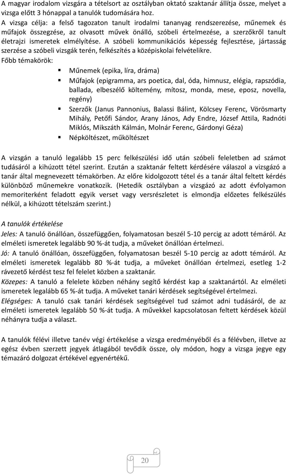 elmélyítése. A szóbeli kommunikációs képesség fejlesztése, jártasság szerzése a szóbeli vizsgák terén, felkészítés a középiskolai felvételikre.