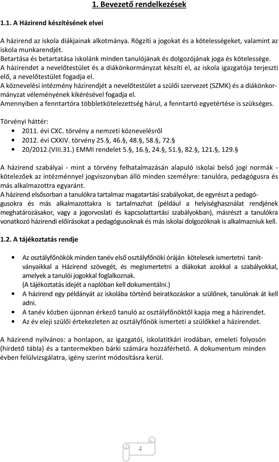 A házirendet a nevelőtestület és a diákönkormányzat készíti el, az iskola igazgatója terjeszti elő, a nevelőtestület fogadja el.