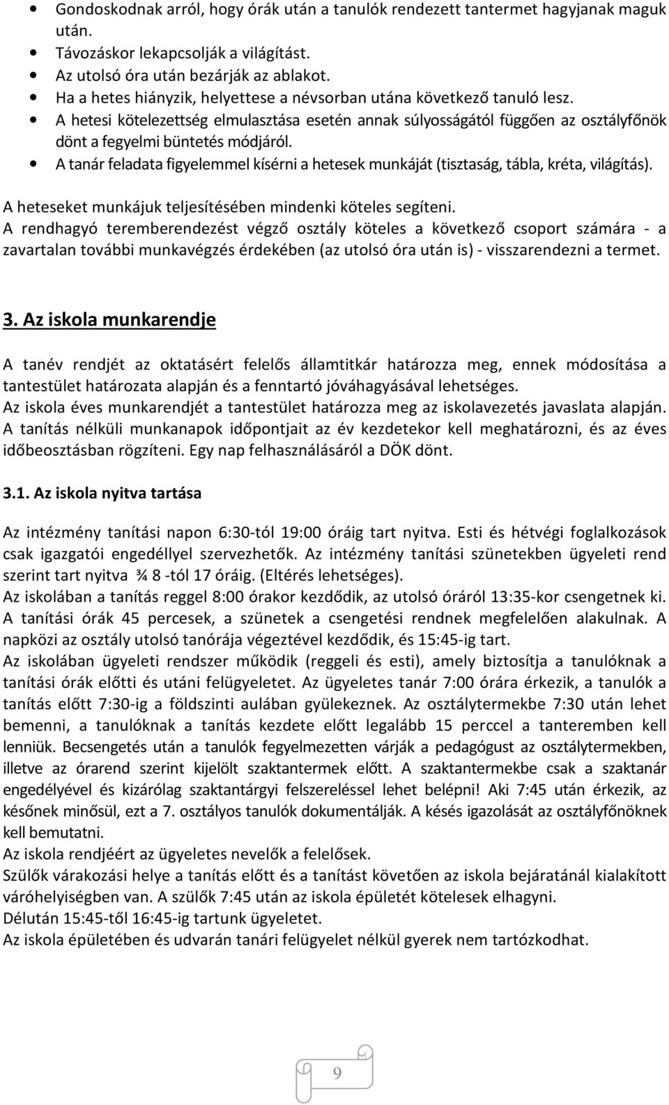 A tanár feladata figyelemmel kísérni a hetesek munkáját (tisztaság, tábla, kréta, világítás). A heteseket munkájuk teljesítésében mindenki köteles segíteni.