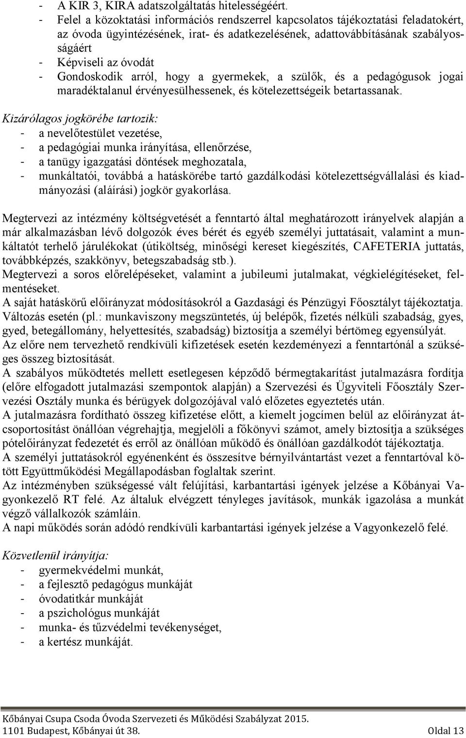 Gondoskodik arról, hogy a gyermekek, a szülők, és a pedagógusok jogai maradéktalanul érvényesülhessenek, és kötelezettségeik betartassanak.