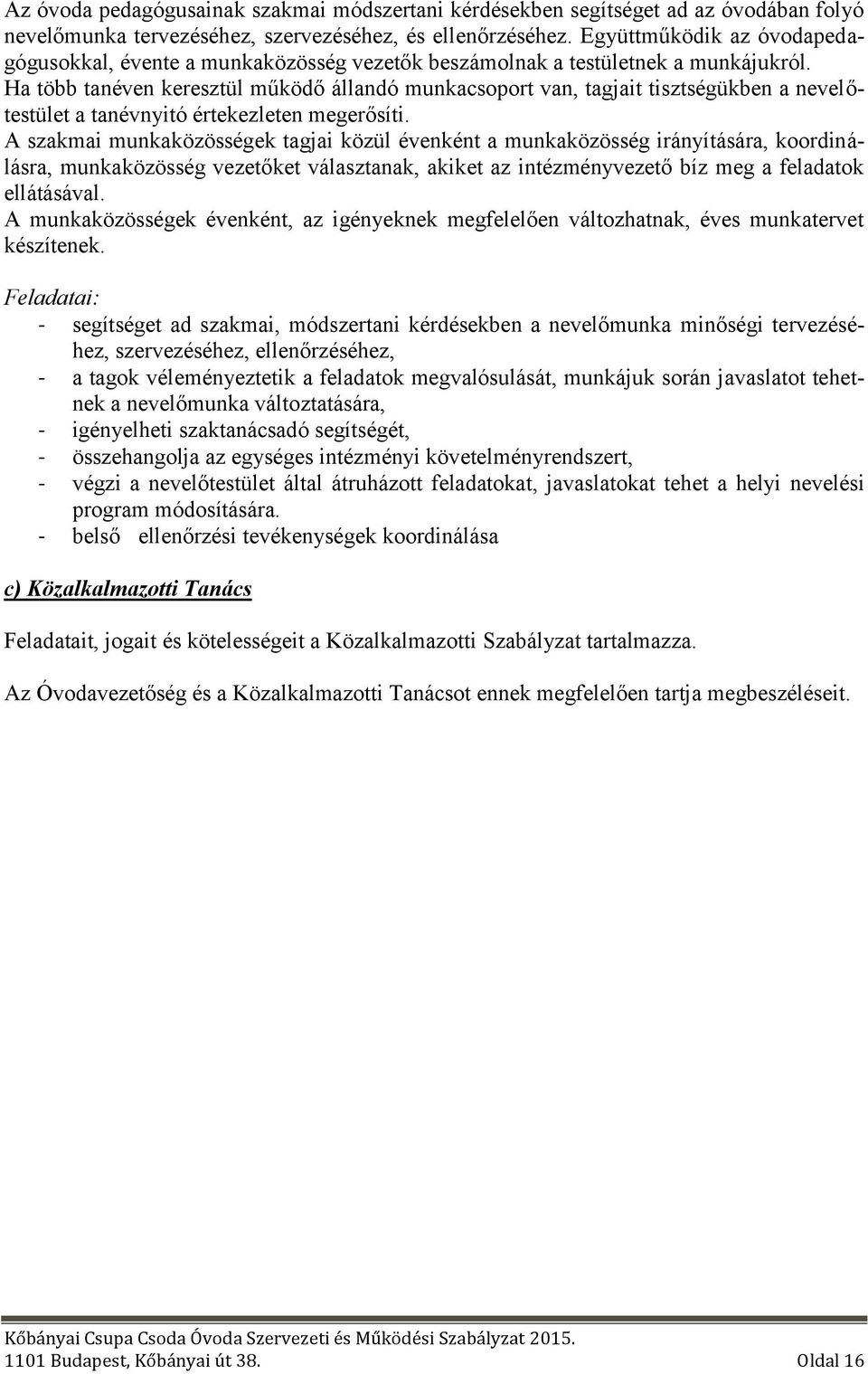 Ha több tanéven keresztül működő állandó munkacsoport van, tagjait tisztségükben a nevelőtestület a tanévnyitó értekezleten megerősíti.