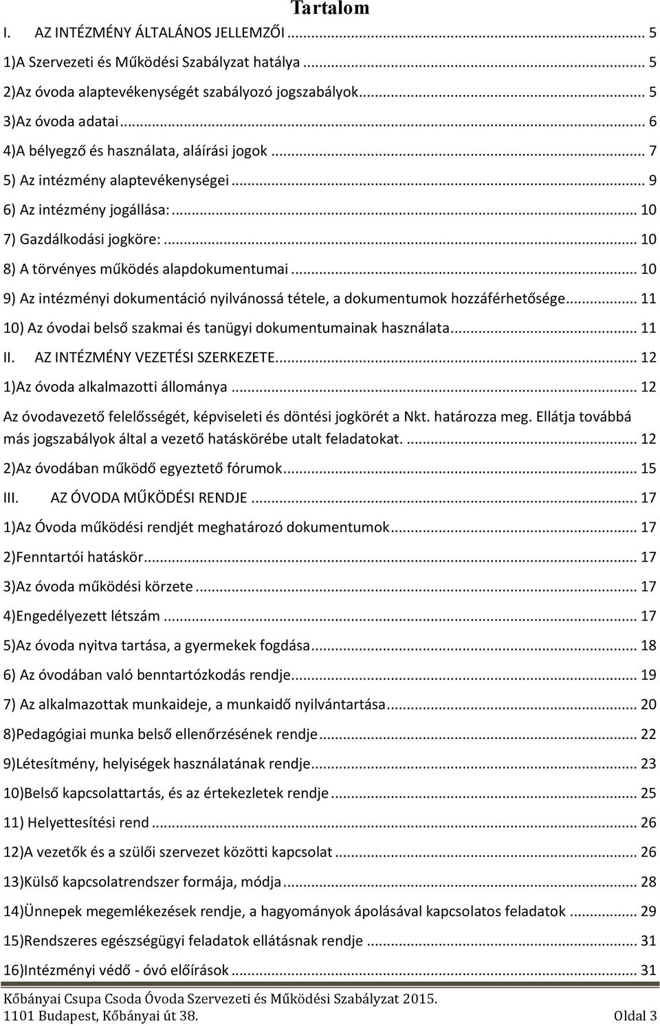 .. 10 9) Az intézményi dokumentáció nyilvánossá tétele, a dokumentumok hozzáférhetősége... 11 10) Az óvodai belső szakmai és tanügyi dokumentumainak használata... 11 II.