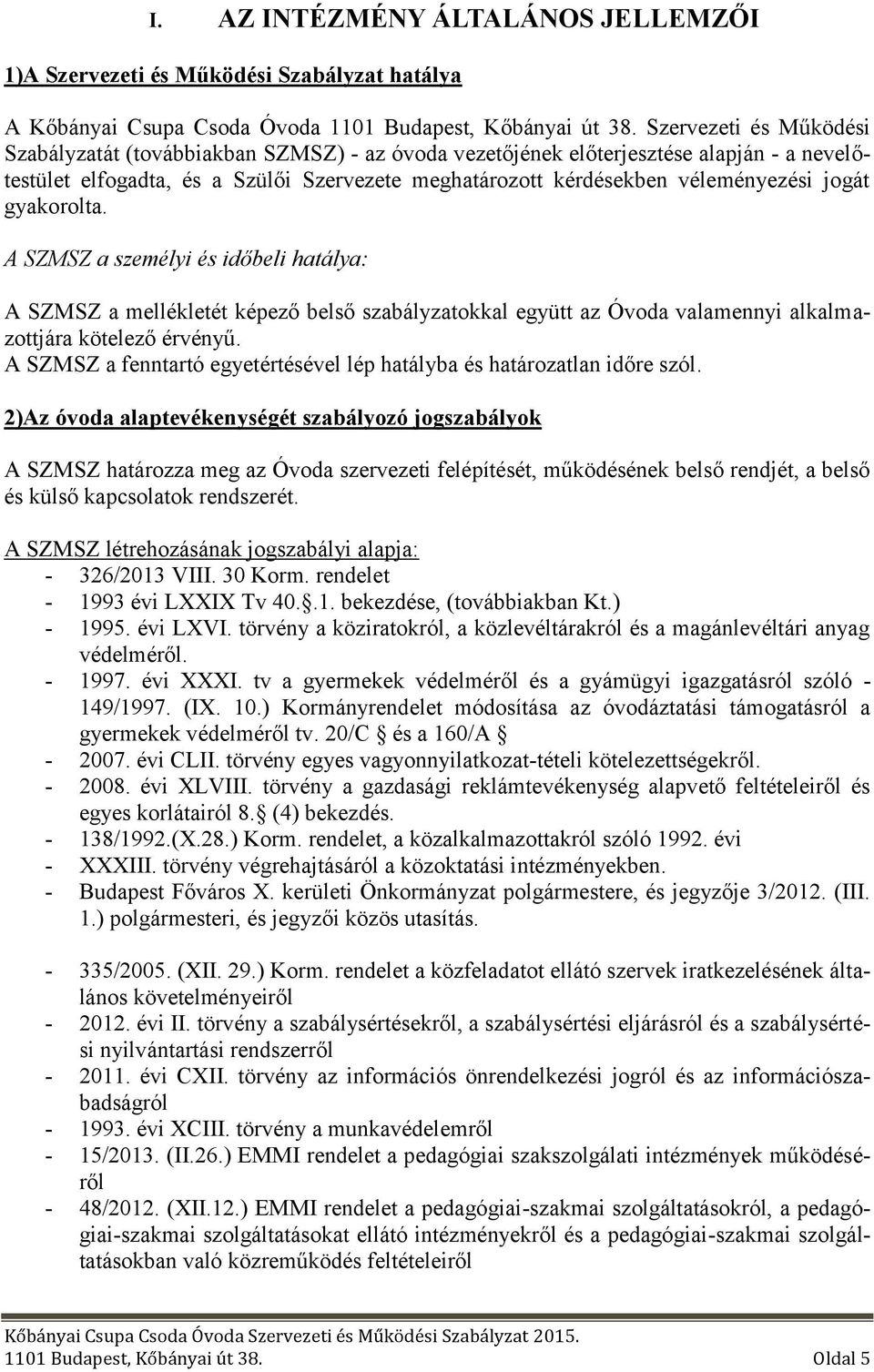 jogát gyakorolta. A SZMSZ a személyi és időbeli hatálya: A SZMSZ a mellékletét képező belső szabályzatokkal együtt az Óvoda valamennyi alkalmazottjára kötelező érvényű.