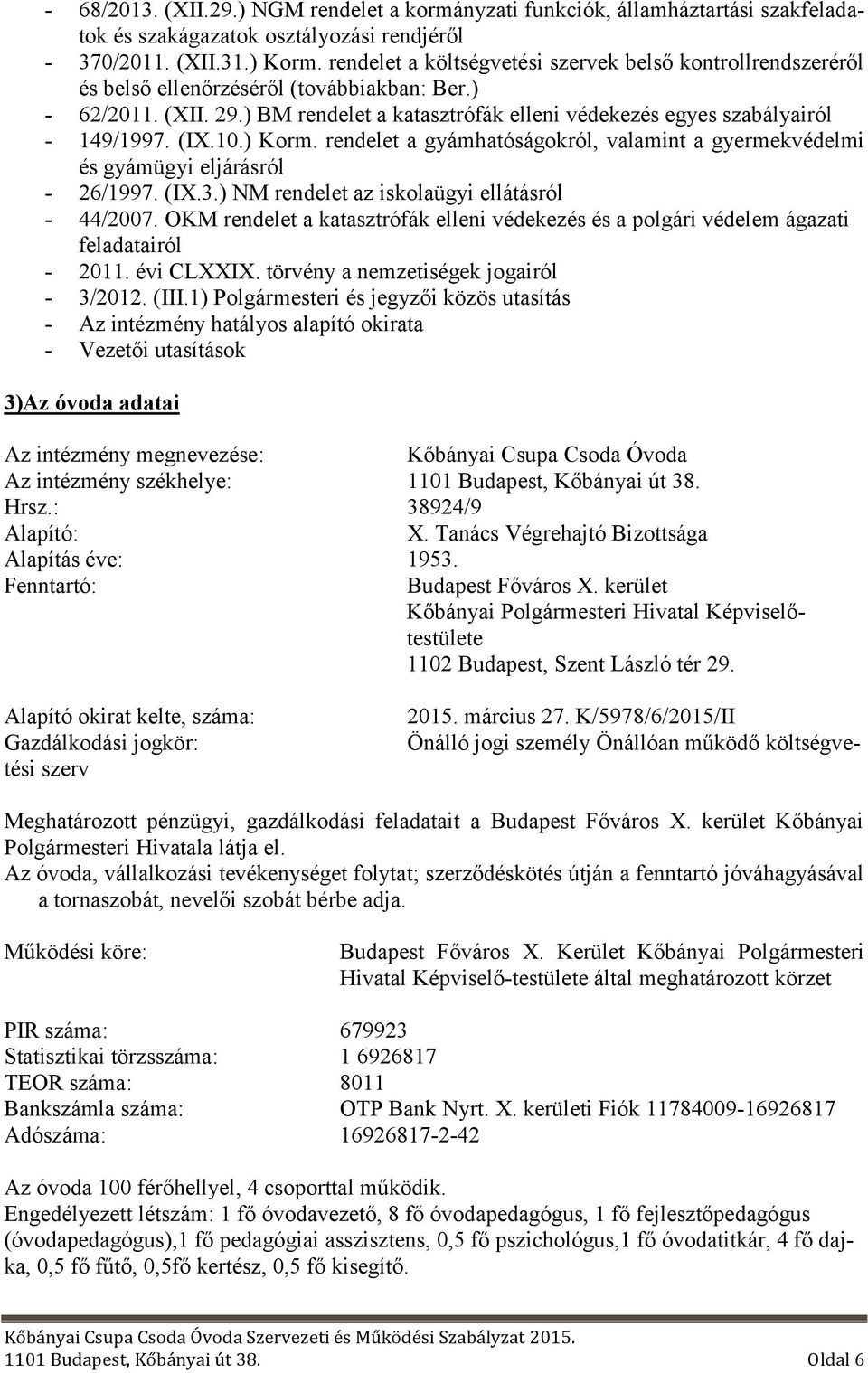 ) BM rendelet a katasztrófák elleni védekezés egyes szabályairól - 149/1997. (IX.10.) Korm. rendelet a gyámhatóságokról, valamint a gyermekvédelmi és gyámügyi eljárásról - 26/1997. (IX.3.