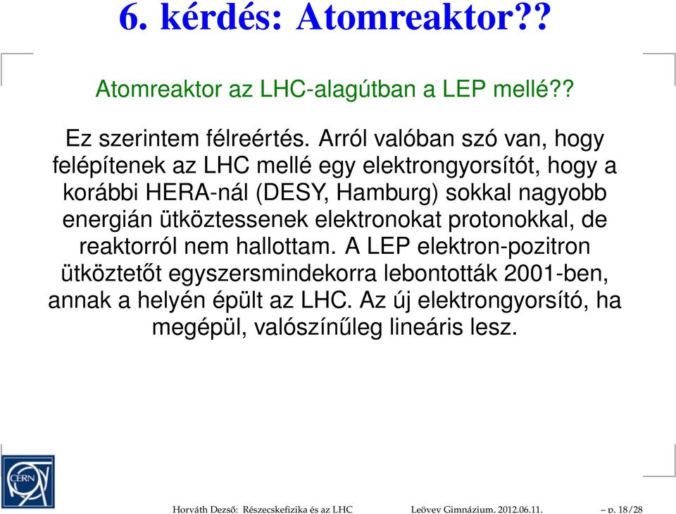 Arról valóban szó van, hogy felépítenek az LHC mellé egy elektrongyorsítót, hogy a korábbi HERA-nál (DESY, Hamburg) sokkal nagyobb