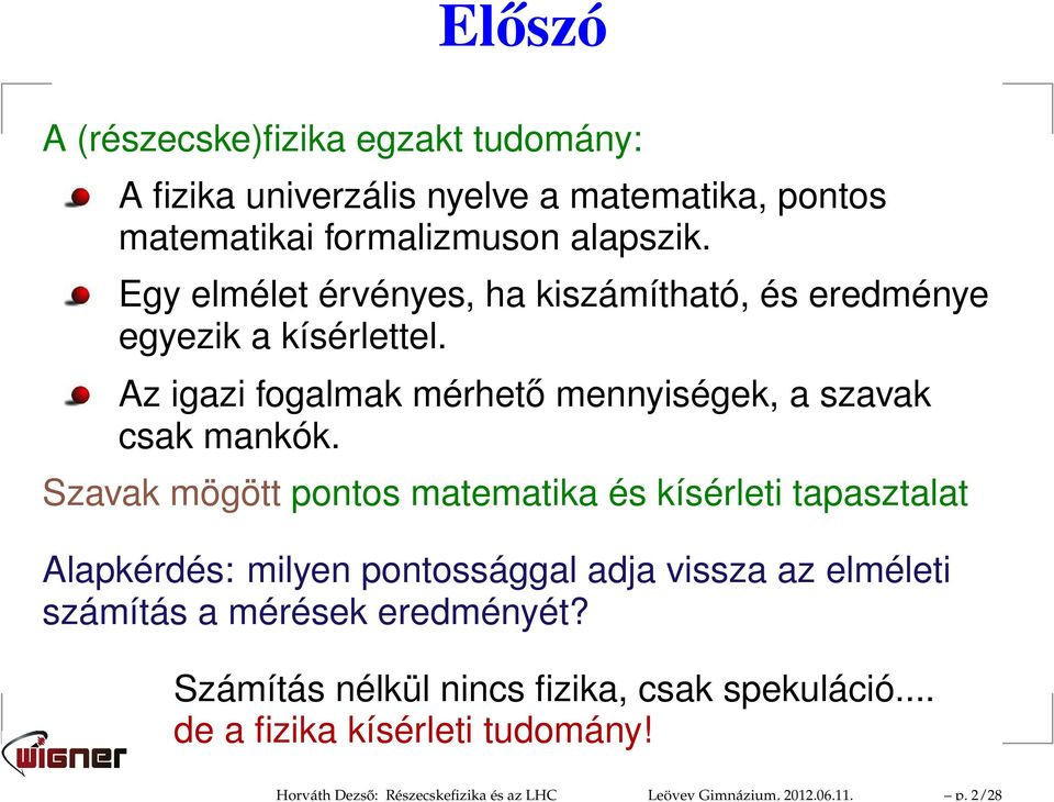 Egy elmélet érvényes, ha kiszámítható, és eredménye egyezik a kísérlettel. Az igazi fogalmak mérhető mennyiségek, a szavak csak mankók.