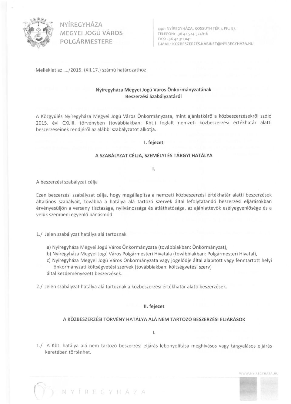 évi exlll1. törvényben (továbbiakban: Kbt.) foglalt nemzeti közbeszerzési értékhatár alatti beszerzéseinek rendjéről az alábbi szabályzatot alkotja. I.