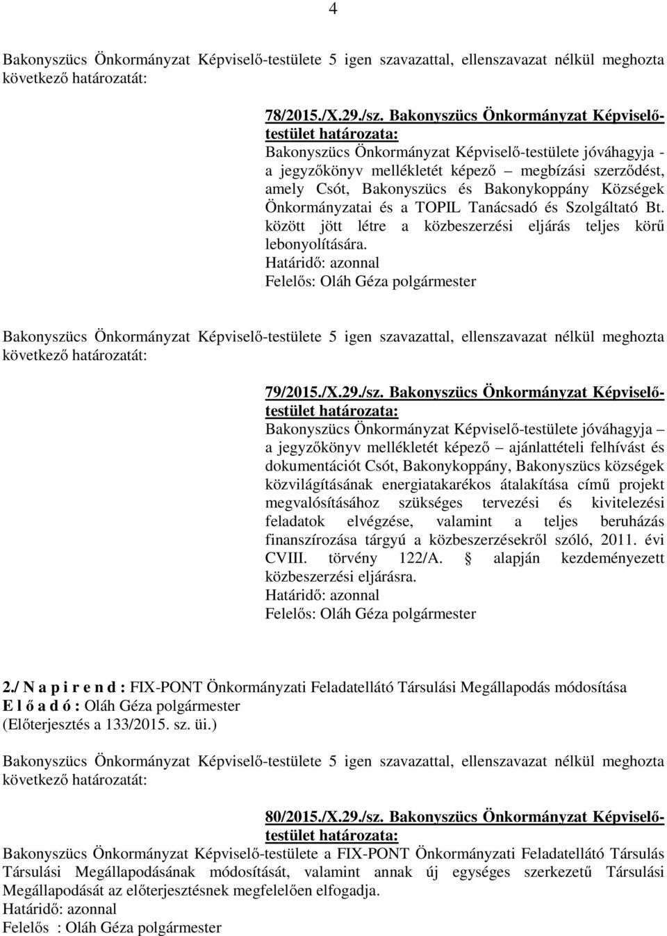 Községek Önkormányzatai és a TOPIL Tanácsadó és Szolgáltató Bt. között jött létre a közbeszerzési eljárás teljes körű lebonyolítására. 79/2015./X.29./sz.