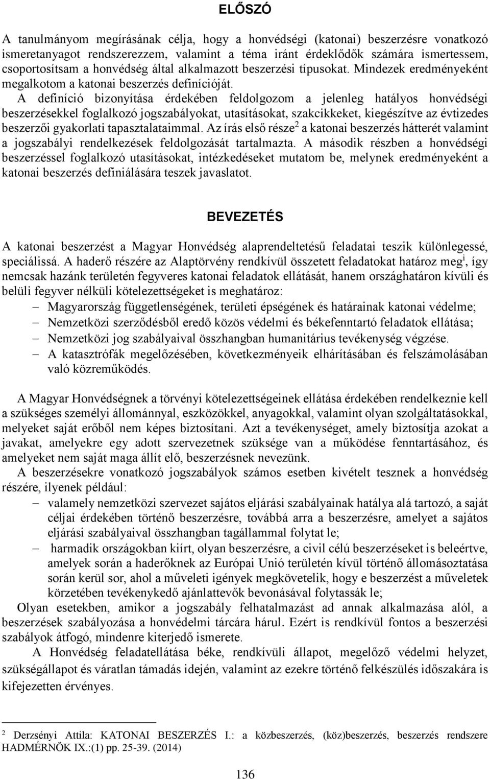 A definíció bizonyítása érdekében feldolgozom a jelenleg hatályos honvédségi beszerzésekkel foglalkozó jogszabályokat, utasításokat, szakcikkeket, kiegészítve az évtizedes beszerzői gyakorlati