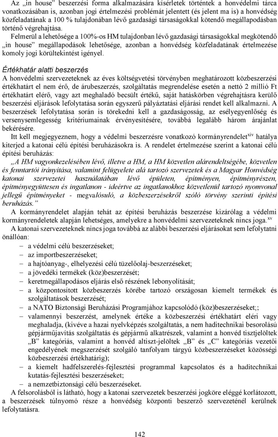 Felmerül a lehetősége a 100%-os HM tulajdonban lévő gazdasági társaságokkal megkötendő in house megállapodások lehetősége, azonban a honvédség közfeladatának értelmezése komoly jogi körültekintést