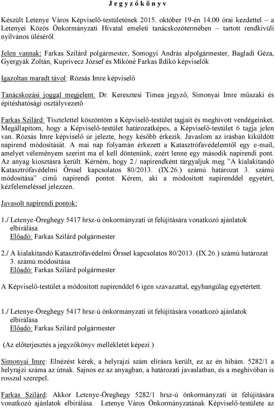 Jelen vannak: Farkas Szilárd polgármester, Somogyi András alpolgármester, Bagladi Géza, Gyergyák Zoltán, Kuprivecz József és Mikóné Farkas Ildikó képviselők Igazoltan maradt távol: Rózsás Imre