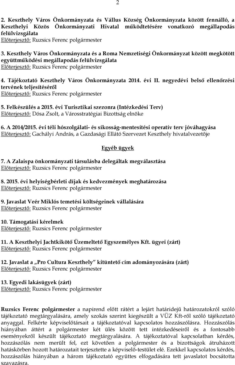 negyedévi belső ellenőrzési tervének teljesítéséről 5. Felkészülés a 2015. évi Turisztikai szezonra (Intézkedési Terv) Előterjesztő: Dósa Zsolt, a Városstratégiai Bizottság elnöke 6. A 2014/2015.