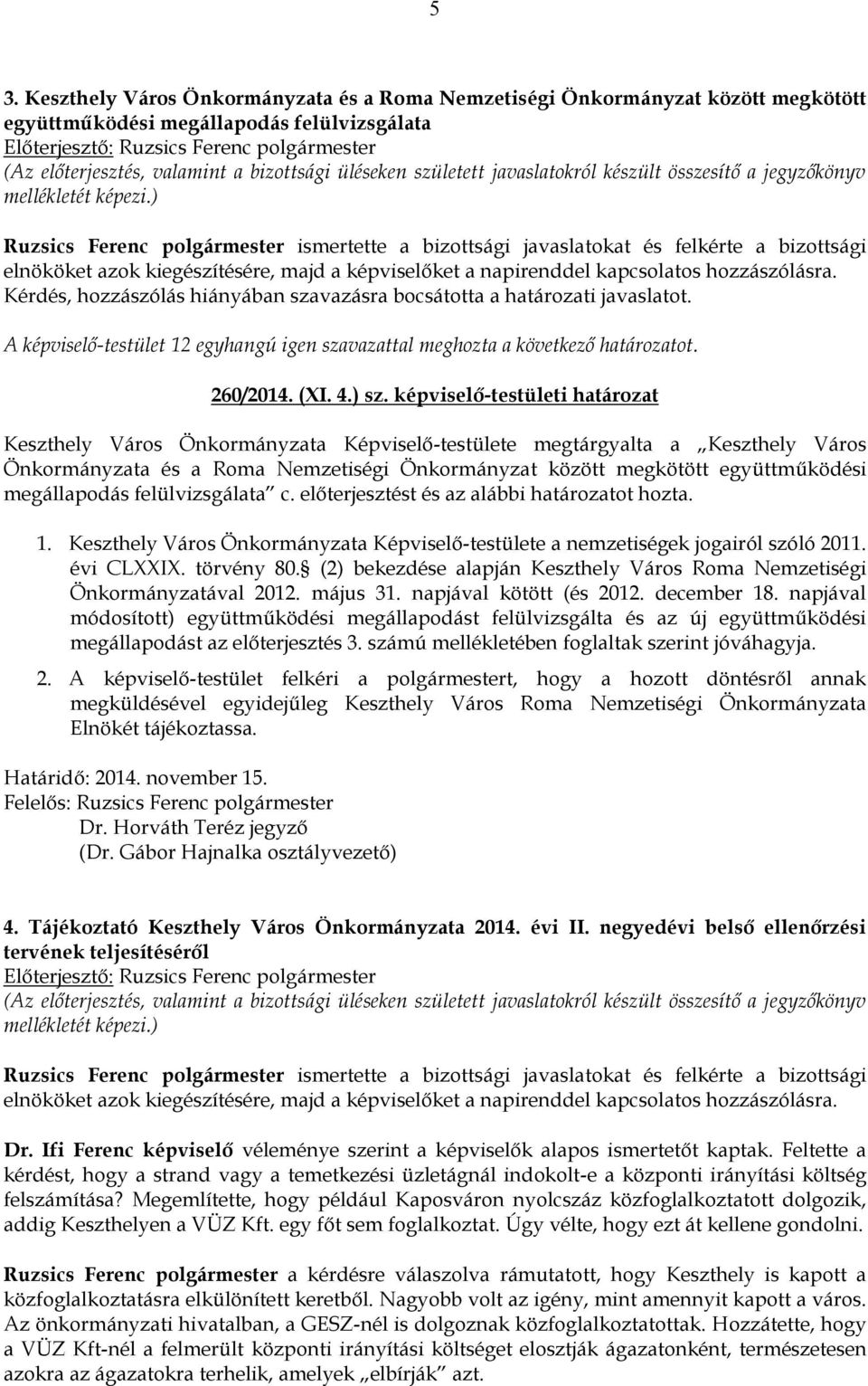 képviselő-testületi határozat Keszthely Város Önkormányzata Képviselő-testülete megtárgyalta a Keszthely Város Önkormányzata és a Roma Nemzetiségi Önkormányzat között megkötött együttműködési