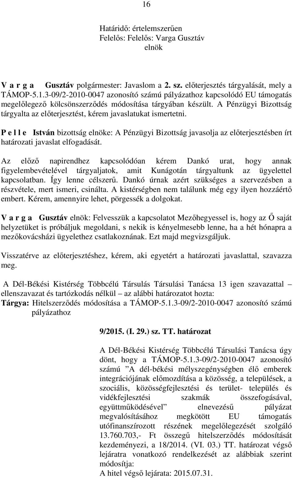 P e l l e István bizottság elnöke: A Pénzügyi Bizottság javasolja az előterjesztésben írt határozati javaslat elfogadását.